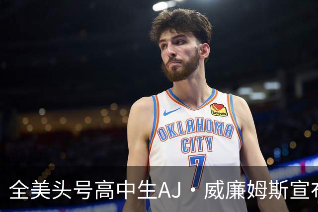 全美头号高中生AJ·威廉姆斯宣布跳级至2027届 最新排名第五